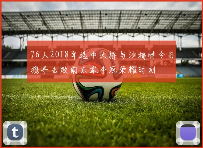 76人2018年选中大桥与沙梅特今日携手击败前东家夺冠荣耀时刻