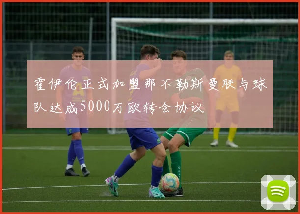 霍伊伦正式加盟那不勒斯曼联与球队达成5000万欧转会协议